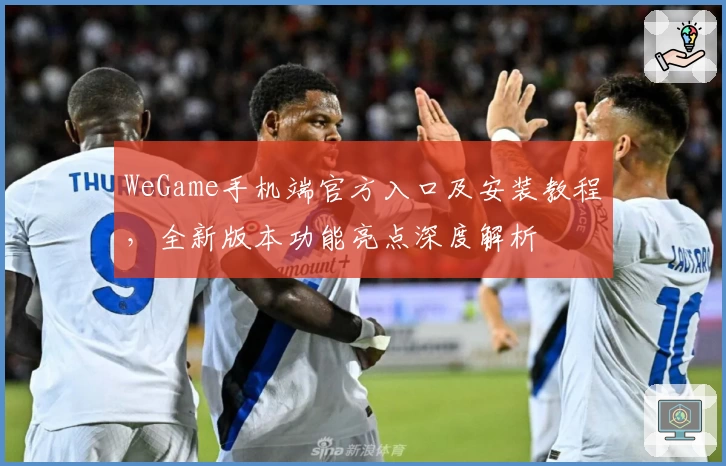 WeGame手机端官方入口及安装教程，全新版本功能亮点深度解析
