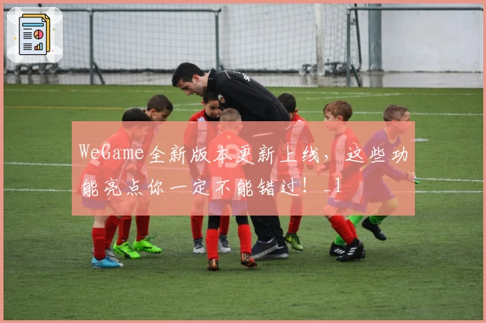 WeGame全新版本更新上线,这些功能亮点你一定不能错过!_1