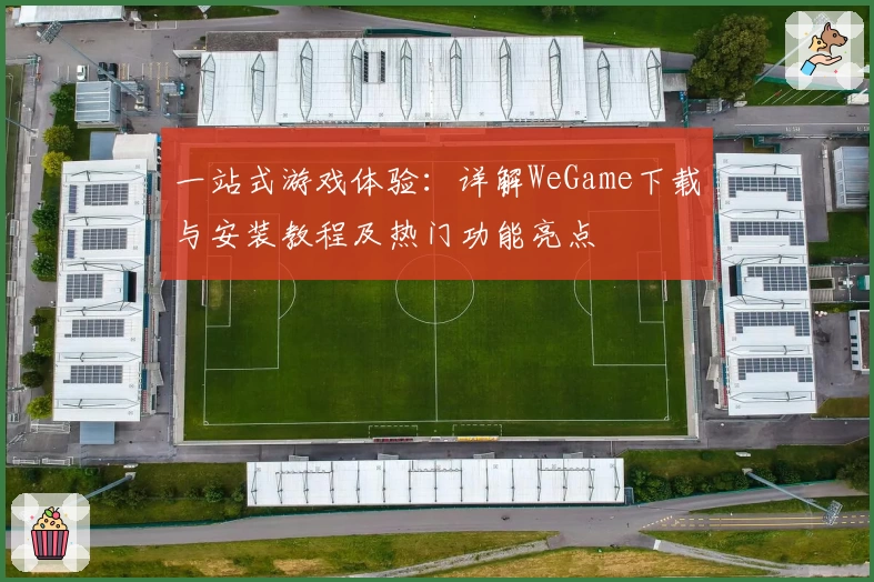 一站式游戏体验：详解WeGame下载与安装教程及热门功能亮点