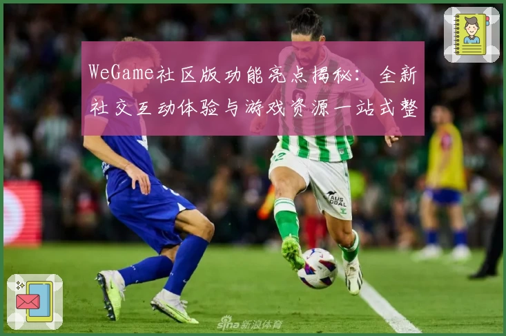 WeGame社区版功能亮点揭秘：全新社交互动体验与游戏资源一站式整合