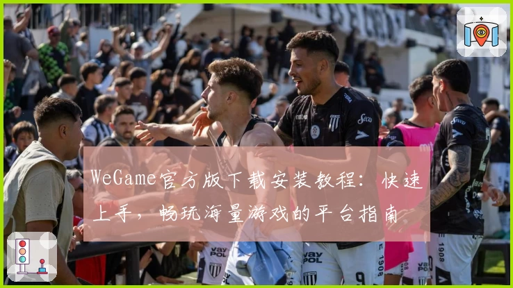 WeGame官方版下载安装教程：快速上手，畅玩海量游戏的平台指南