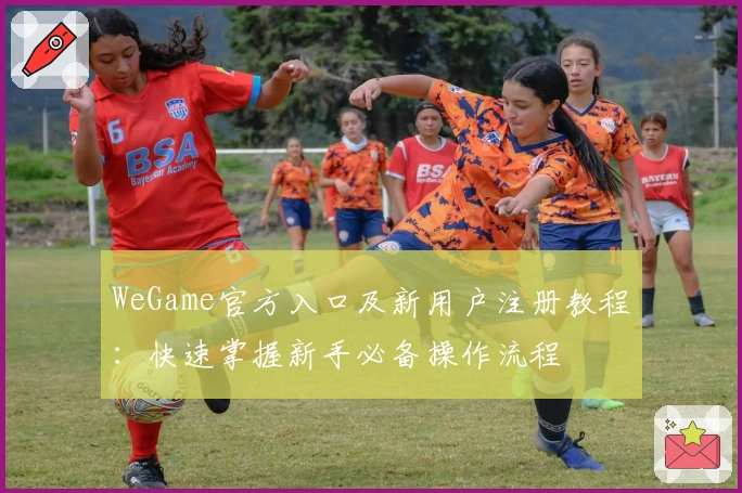 WeGame官方入口及新用户注册教程：快速掌握新手必备操作流程
